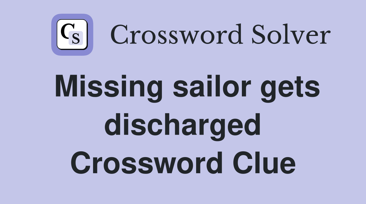 Missing sailor gets discharged Crossword Clue Answers Crossword Solver